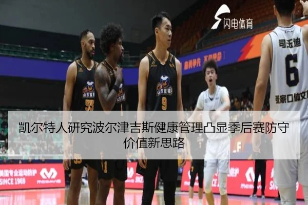 凯尔特人研究波尔津吉斯健康管理凸显季后赛防守价值新思路